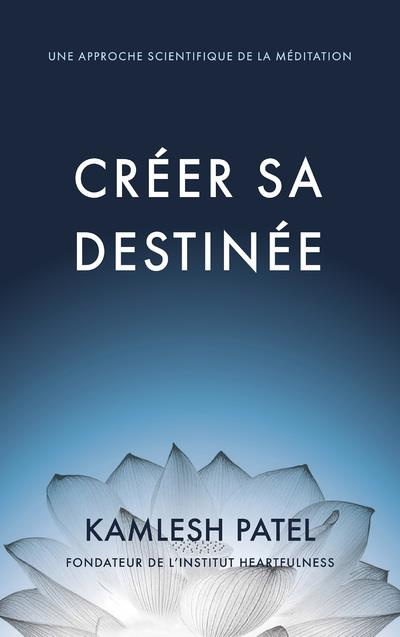 Créer sa destinée. Une approche scientifique de la méditation