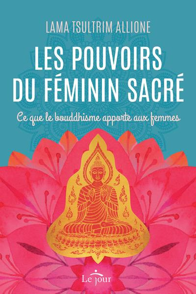 Les pouvoirs du féminin sacré. Ce que le bouddhisme apporte aux femmes