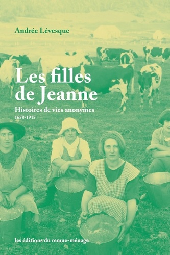 Les filles de Jeanne. Histoires de vies anonymes, 1658-1915