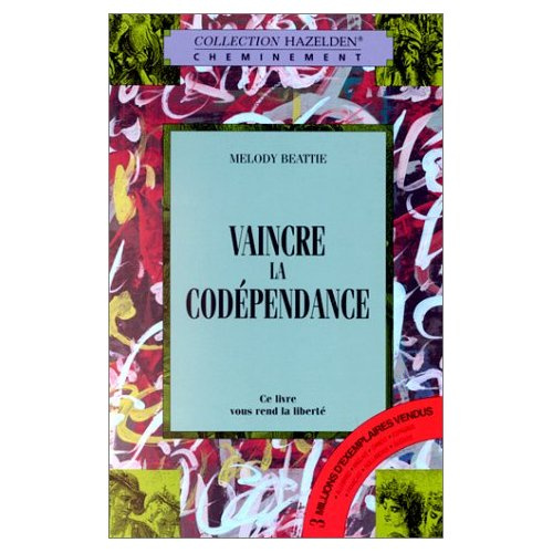 Vaincre la codépendance. Comment cesser de voler au secours des autres en leur sacrifiant votre prop