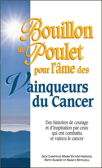 Bouillon de poulet pour l'âme des vainqueurs du cancer. Des histoires de courage et d'inspiration pa