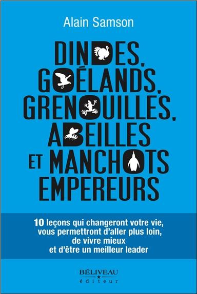 Dindes,goélands,grenouilles,abeilles et manchots empereurs / 10 leçons qui changeront votre vie