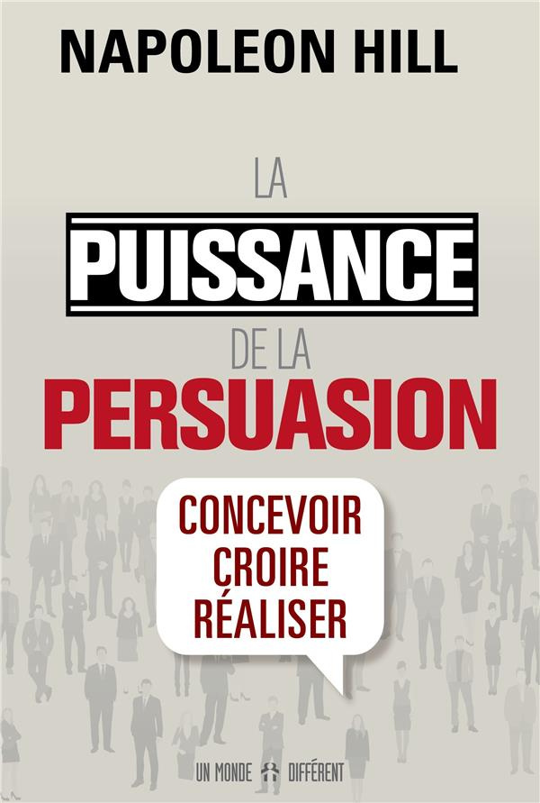 La puissance de la persuasion. Concevoir, croire, réaliser, Edition revue et augmentée