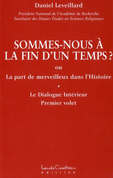 Sommes-nous à la fin d'un temps ? / Ou la part du merveilleux dans l'Histoire. Le Dialogue Intérieur