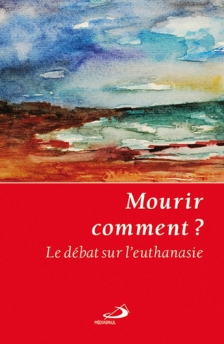 Mourir comment ? Le débat sur l'euthanasie