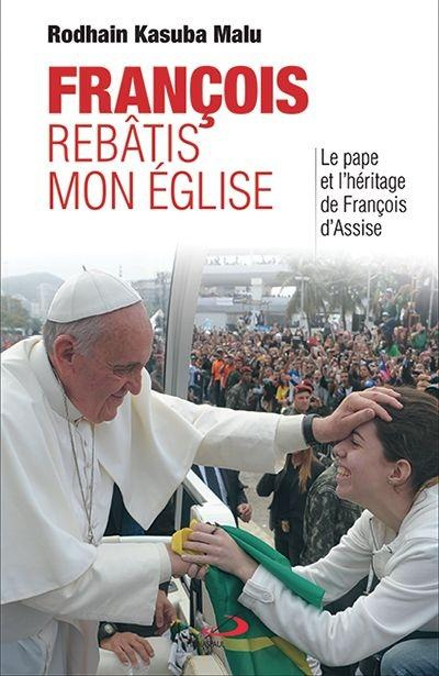 François, rebâtis mon église. Le pape et l'héritage de François d'Assise