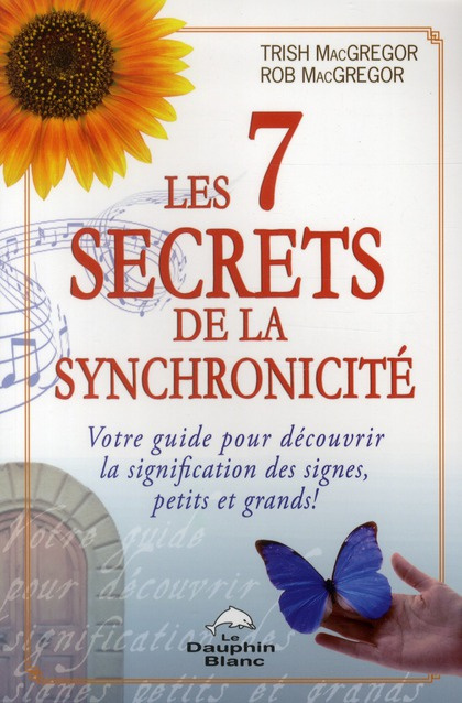Les 7 secrets de la synchronicité / Votre guide pour découvrir la signification des signes, petits e