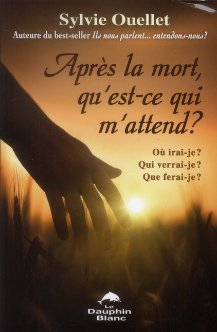 Après la mort, qu'est-ce qui m'attend? Où irai-je? Qui verrai-je? Que ferai-je?