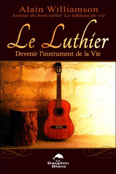 LE LUTHIER - DEVENIR L'INSTRUMENT DE LA VIE