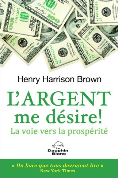 L'argent me désire ! La nouvelle voie vers la prospérité