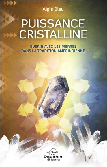 Puissance cristalline. Guérir avec les pierres dans la tradition amérindienne