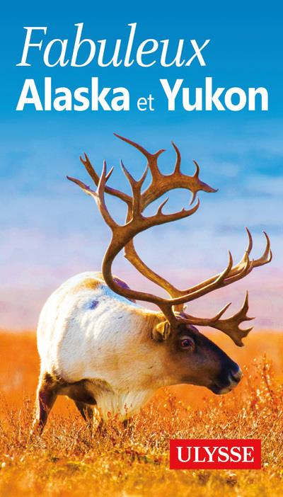 Fabuleux Alaska et Yukon. 3e édition