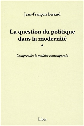 La question du politique dans la modernité. Comprendre le malaise contemporain