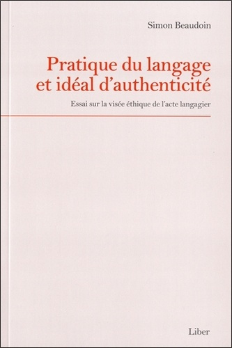 Pratique du langage et idéal d'authenticité. Essai sur la visée éthique de l'acte langagier