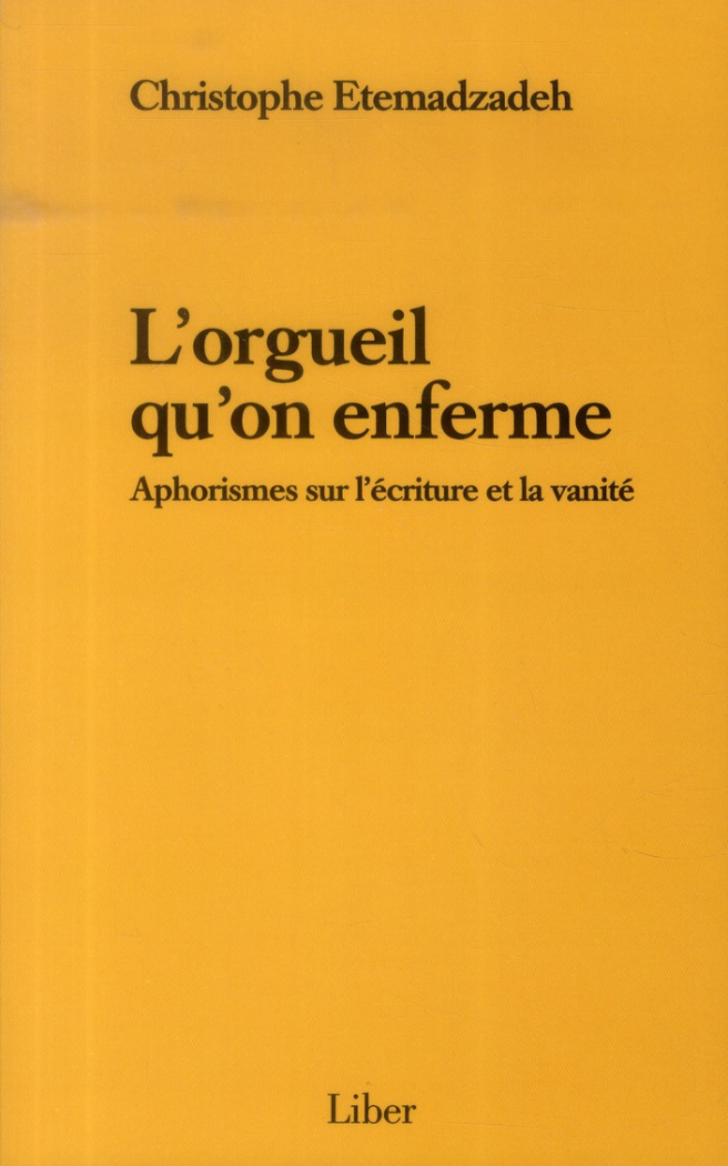L'orgueil qu'on enferme. Aphorismes sur l'écriture et la vanité