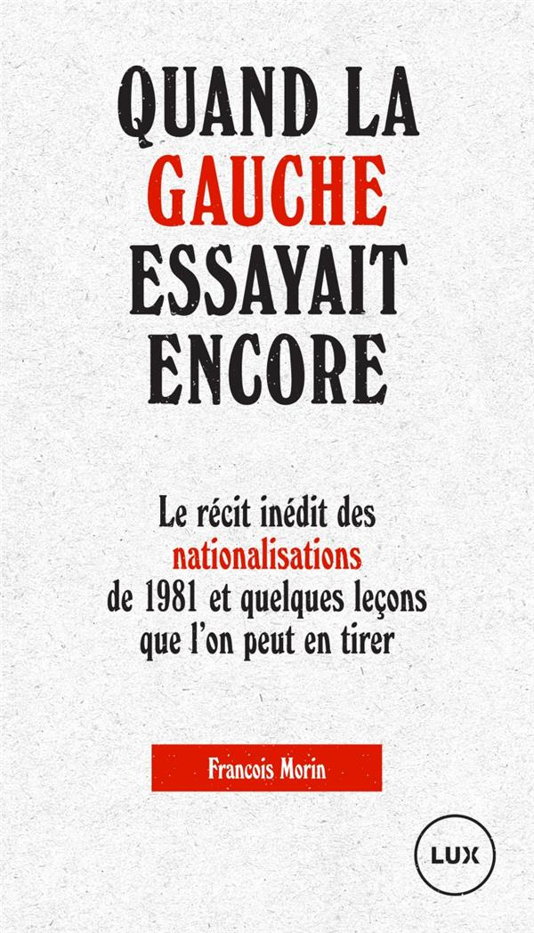 Quand la gauche essayait encore. Le récit des nationalisations de 1981 et quelques leçons que l'on p