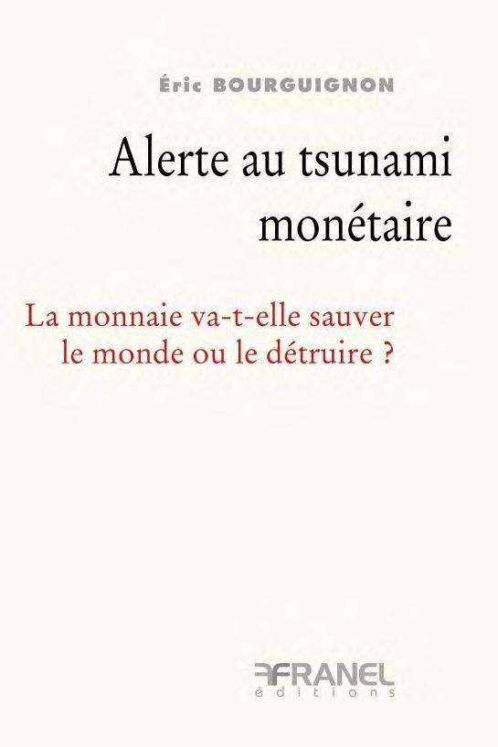 Alerte au tsunami monétaire. La monnaie va-t-elle sauver le monde ou le détruire ?