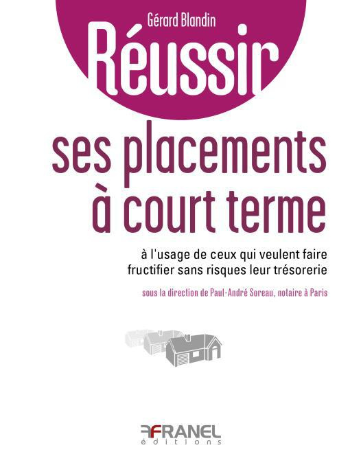 Réussir ses placements à court terme. A l'usage de ceux qui veulent faire fructifier sans risques le