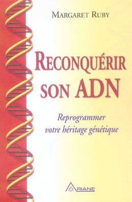 Reconquérir son ADN. Reprogrammer votre héritage génétique