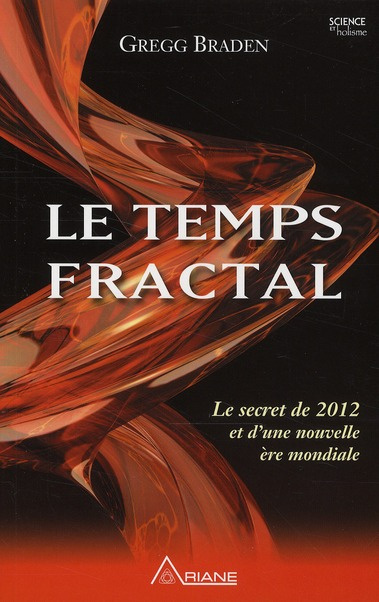 Le temps fractal. Le secret de 2012 et d'une nouvelle ère mondiale