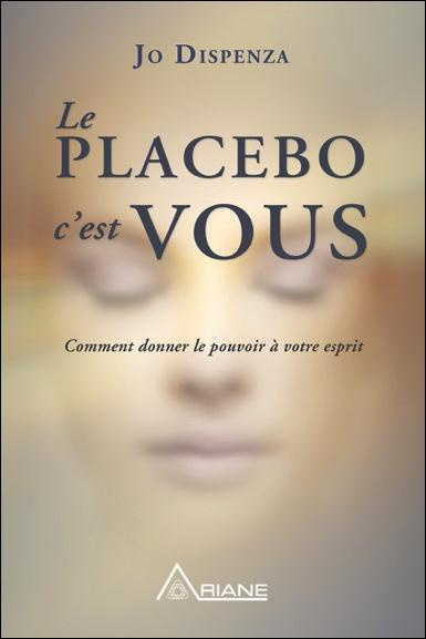 Le placebo, c'est vous. Comment donner le pouvoir à votre esprit