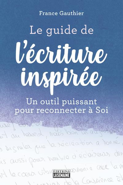Le guide de l'écriture inspirée. Un guide puissant pour reconnecter à soi