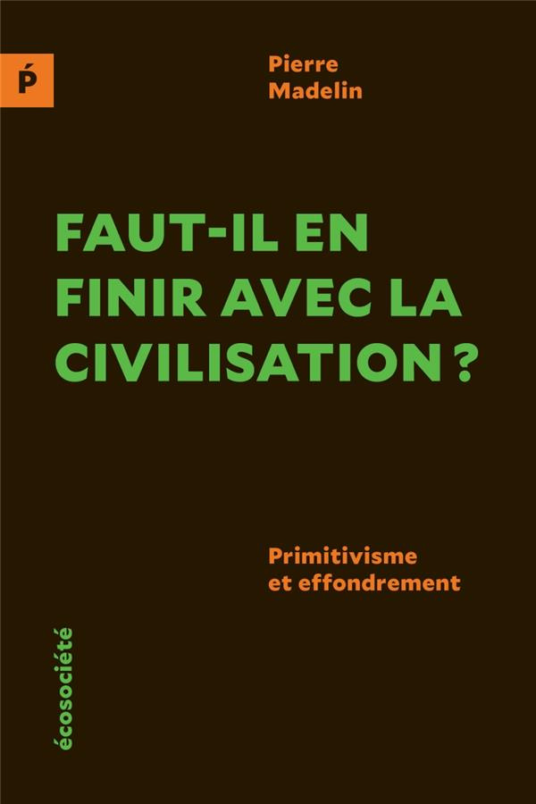 Faut-il en finir avec la civilisation ? Primitivisme et effondrement