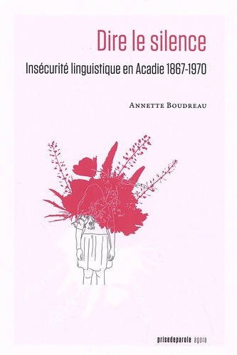 Dire le silence. Insécurité linguistique en Acadie 1867-1970
