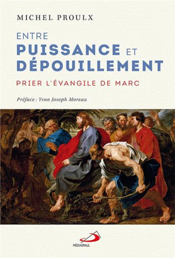 Entre puissance et dépouillement. Prier l'Evangile de Marc