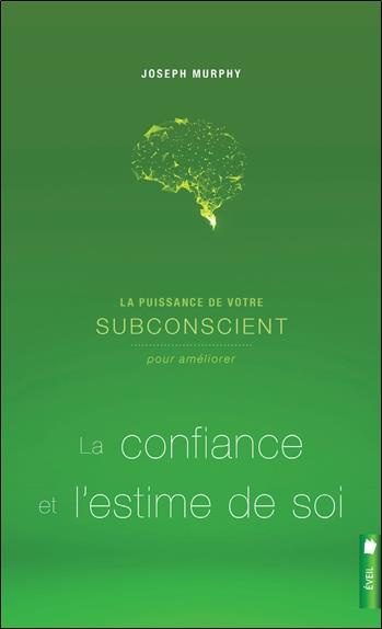 La puissance de votre subconscient pour améliorer la confiance et l'estime de soi