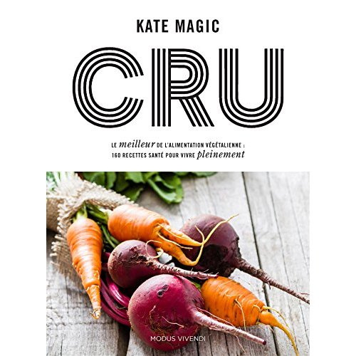 Cru. Le meilleur de l'alimentation végétale : 160 recettes santé pour vivre pleinement