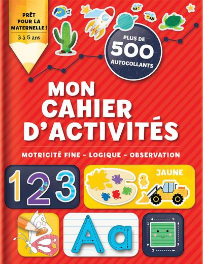 Mon cahier d'activités. Motricité fine - Logique - Observation. Plus de 500 autocollants