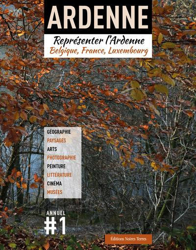 ARDENNE. Représenter l'Ardenne. Belgique, France, Luxembourg
