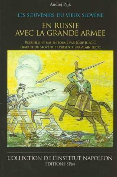 Les souvenirs du vieux Slovène. En Russie avec la Grande Armée Institut Napoléon N° 5 - Institut Nap