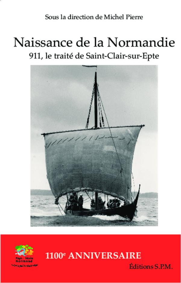 Naissance de la Normandie. 911, le traité de Saint-Clair-sur-Epte