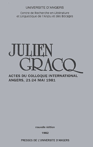 Julien Gracq. Actes du colloque international Angers, 21-24 mai 1981, 2ème édition revue et corrigée