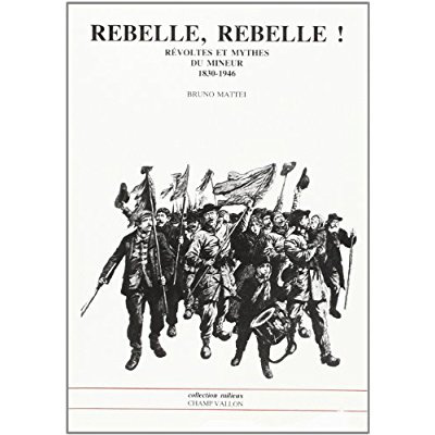 Rebelle, rebelle ! Révoltes et mythes du mineur (1830-1946)