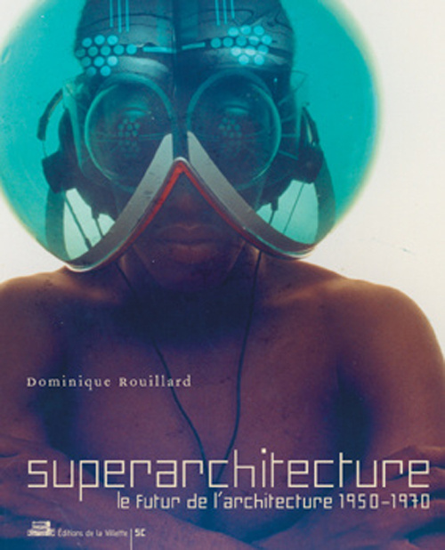 Superarchitecture. Le futur de l'architecture 1950-1970