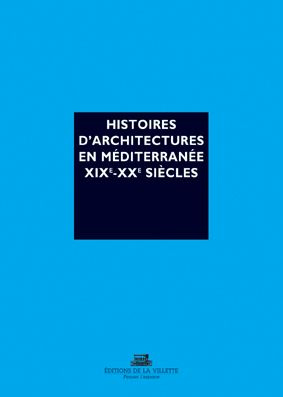Histoires d'architectures en Méditerranée XIXe et XXe siècles. Ecrire l'histoire d'un héritage bâti
