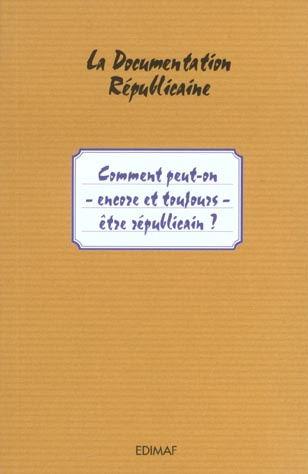 COMMENT PEUT-ON - ENCORE ET TOUJOURS - ETRE REPUBLICAIN ?