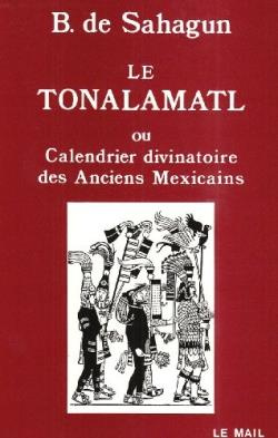 LE TONALAMATL OU CALENDRIER DIVINATOIRE DES ANCIENS MEXICAINS - HISTOIRE GENERALE DES CHOSES DE LA N