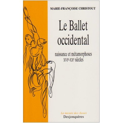 Le ballet occidental. Naissance et métamorphoses XVIe-XXe siècles