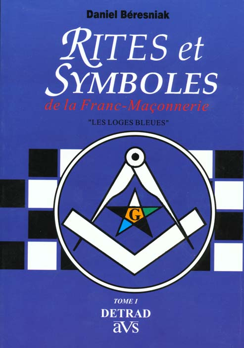 RITES ET SYMBOLES DE LA FRANC-MACONNERIE. Tome 1, "Les loges Bleues"