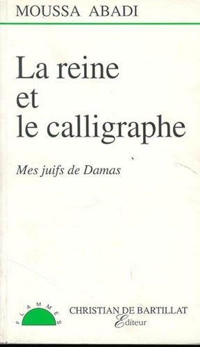 La reine et le calligraphe. Mes juifs de Damas