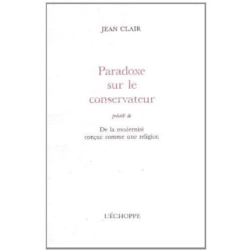 Paradoxe sur le conservateur. (précédé de) De la modernité conçue comme une religion