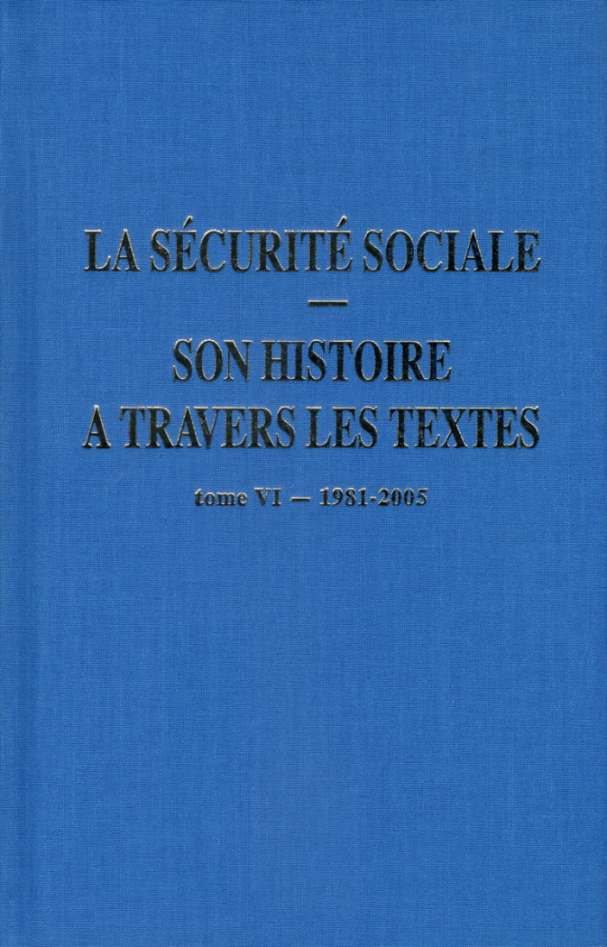 La sécurité sociale, son histoire à travers les textes. Tome 6, 1981-2005