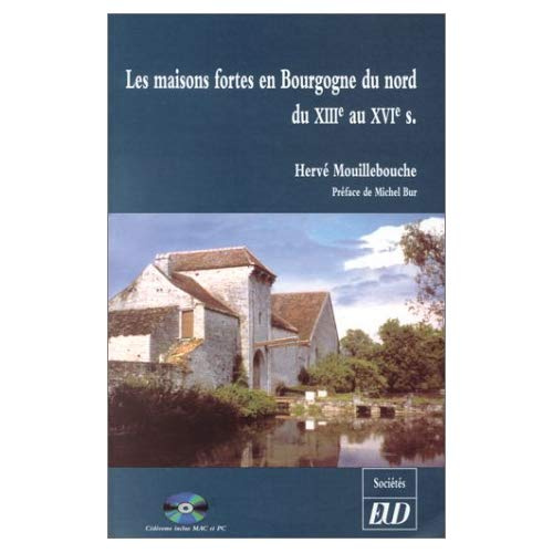 Les maisons fortes en Bourgogne du nord du XIIIème au XVIème siècle. Avec CD-ROM Mac et PC