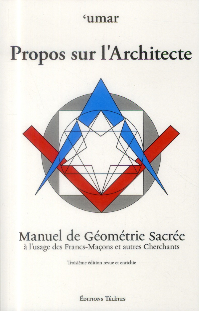 Propos sur l'Architecte. Manuel de Géométrie Sacrée à l'usage des Francs-Maçons et autres Cherchants