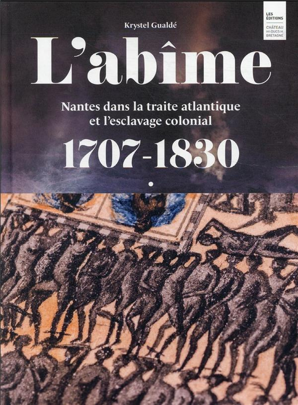 L'abîme. Nantes dans la traite atlantique et l'esclavage colonial 1707-1830
