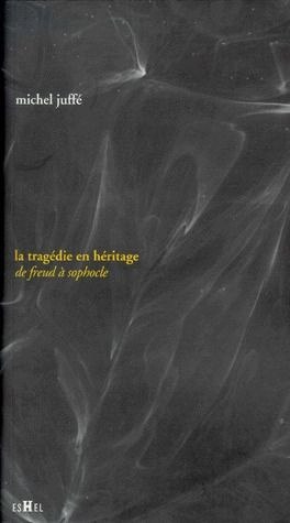 LA TRAGEDIE EN HERITAGE. De Freud à Sophocle